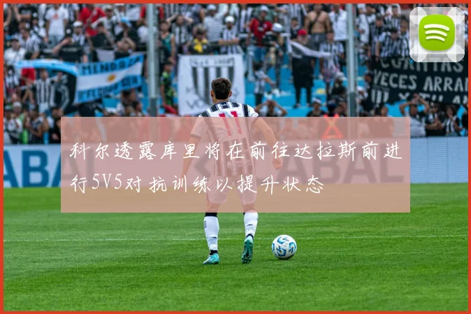 科尔透露库里将在前往达拉斯前进行5V5对抗训练以提升状态