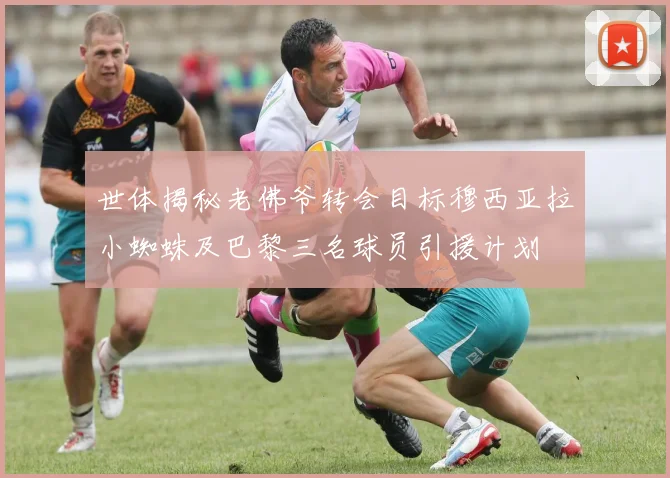 世体揭秘老佛爷转会目标穆西亚拉小蜘蛛及巴黎三名球员引援计划